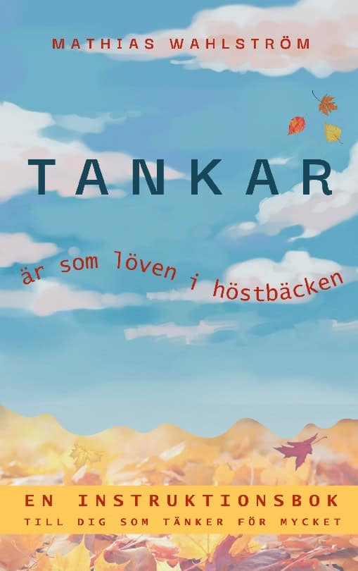 Wahlström, Mathias | Tankar är som löven i höstbäcken : En instruktionbok till dig som tänker fö