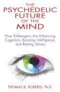 Roberts, Thomas B., Ph.d. (thomas B. Roberts) | Psychedelic future of the mind : How entheogens are enhancing cognition, bo