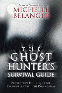 Belanger, Michelle | The Ghost Hunter's Survival Guide : Protection Techniques for Encounters with the Paranormal