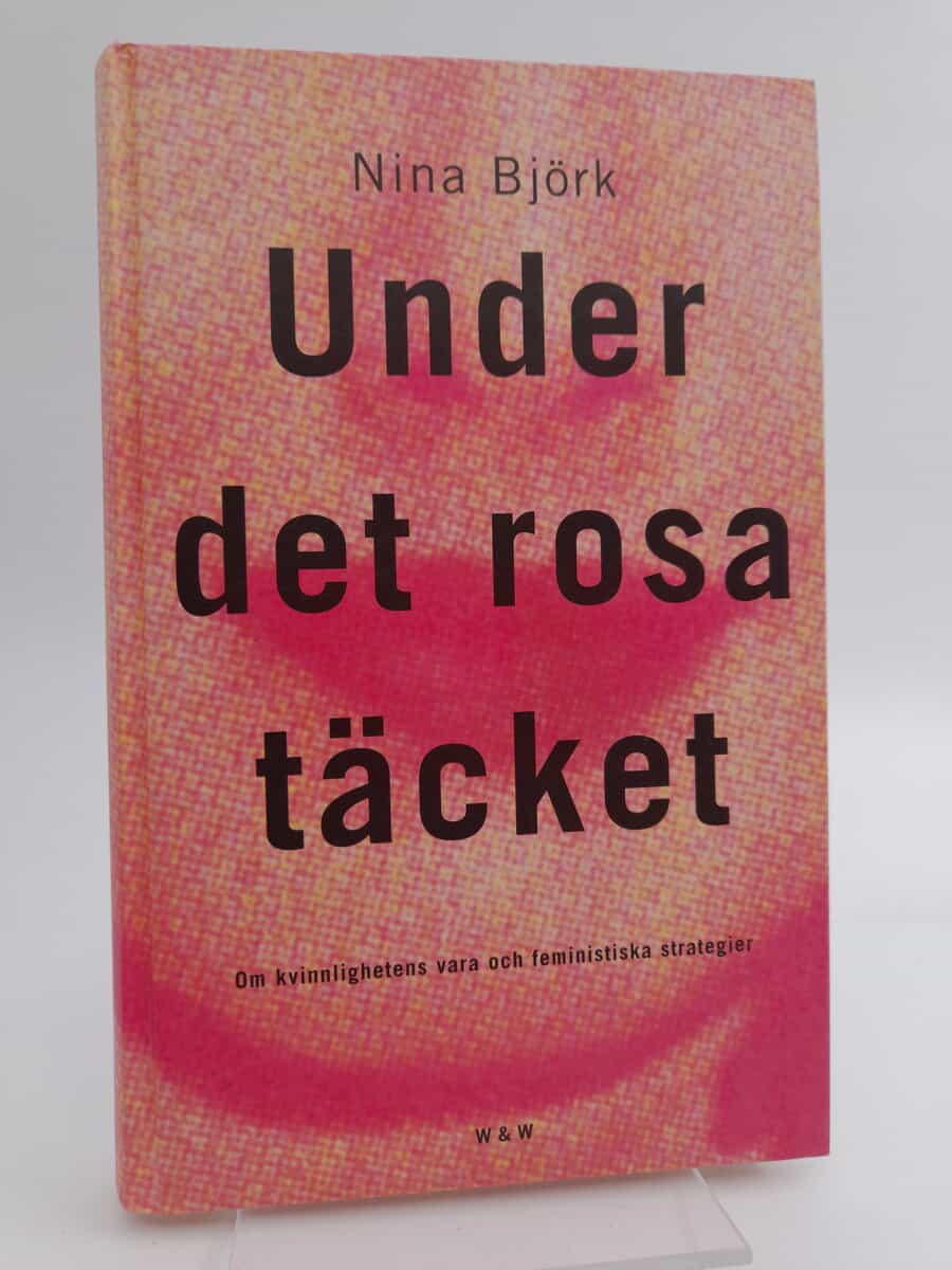 Björk, Nina | Under det rosa täcket : Om kvinnlighetens vara och feministiska strategier
