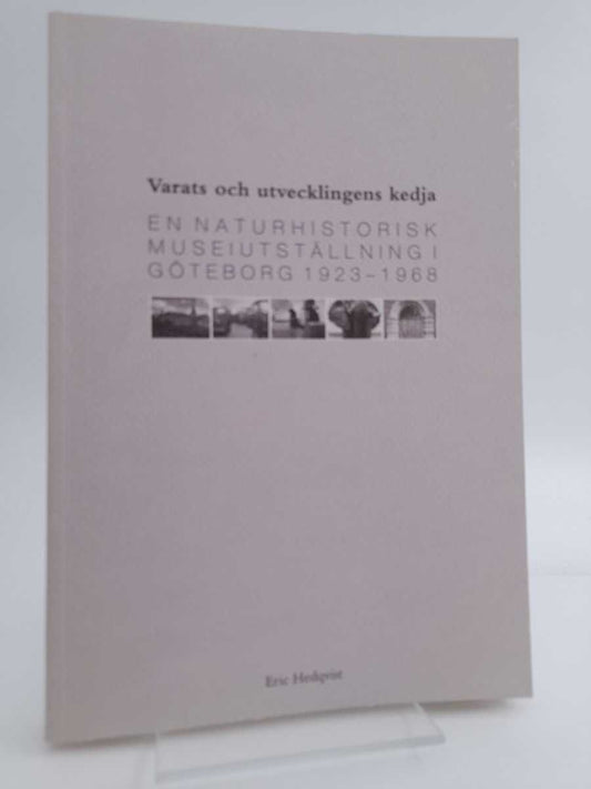 Hedqvist, Eric | Varats och utvecklingens kedja : En naturhistorisk museiutställning i Göteborg 1923-1968 / Eric Hedqvis...