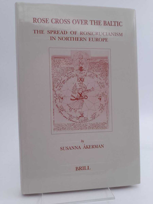 Åkerman, Susanna | Rose cross over the Baltic : The spread of rosicrucianism in Northern Europe [Elektronisk resurs]