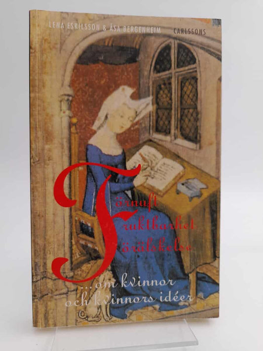 Bergenheim, Åsa | Eskilsson, Lena (red) | Förnuft, fruktbarhet, förälskelse : Idéer om kvinnor och kvinnors idéer