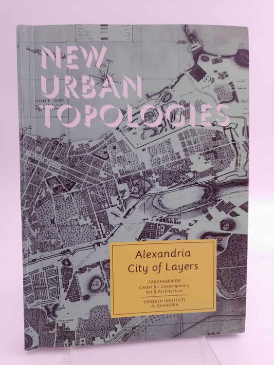 Granit, Joachim | Lundh, Thomas [red] | New urban topoloies : Alexandria: City of layers