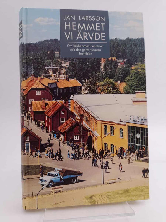 Larsson, Jan | Hemmet vi ärvde : Om folkhemmet, identiteten och den gemensamma framtiden