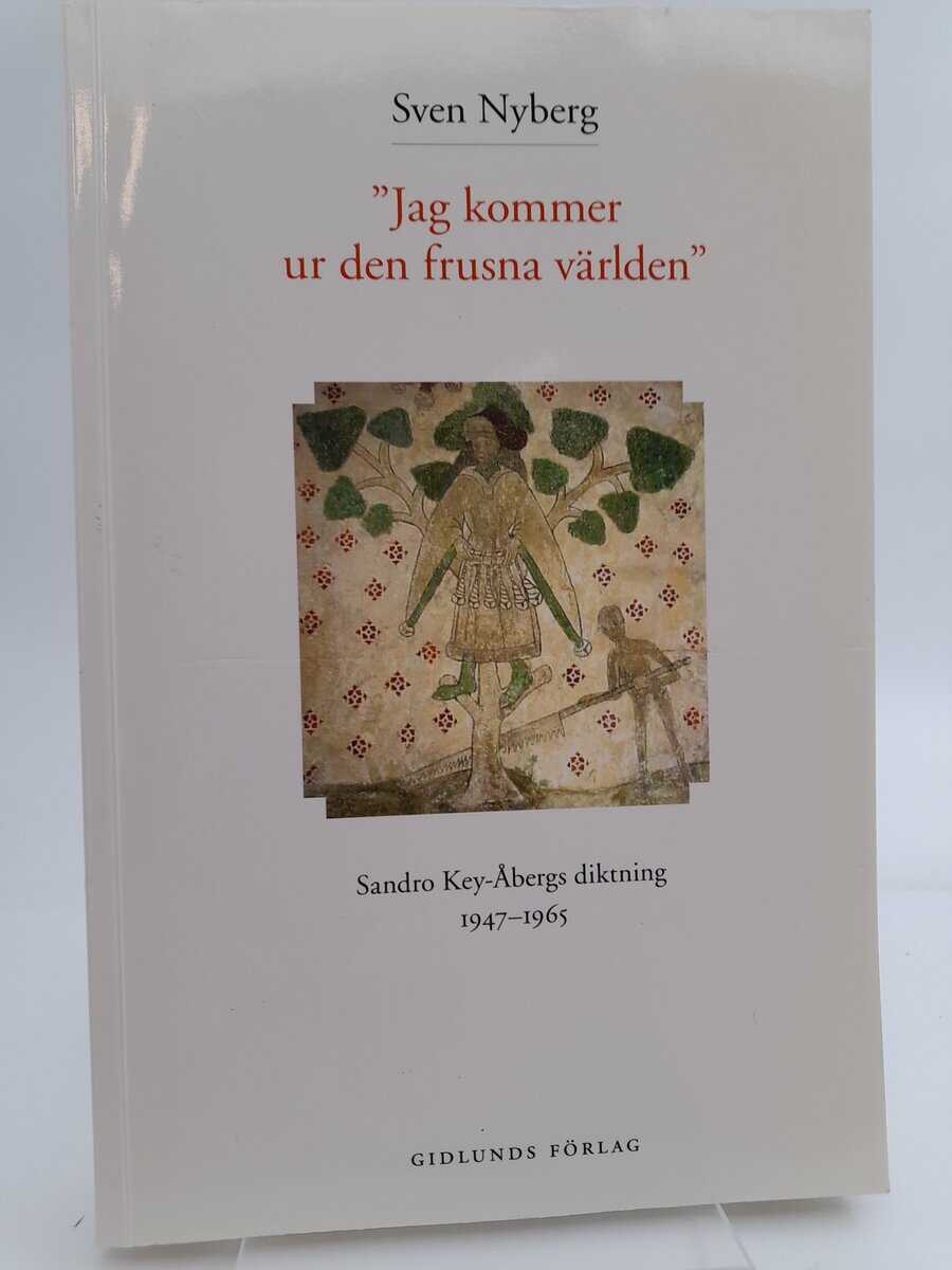 Nyberg, Sven | 'Jag kommer ur den frusna världen' : Sandro Key-Åbergs diktning 1947-1965