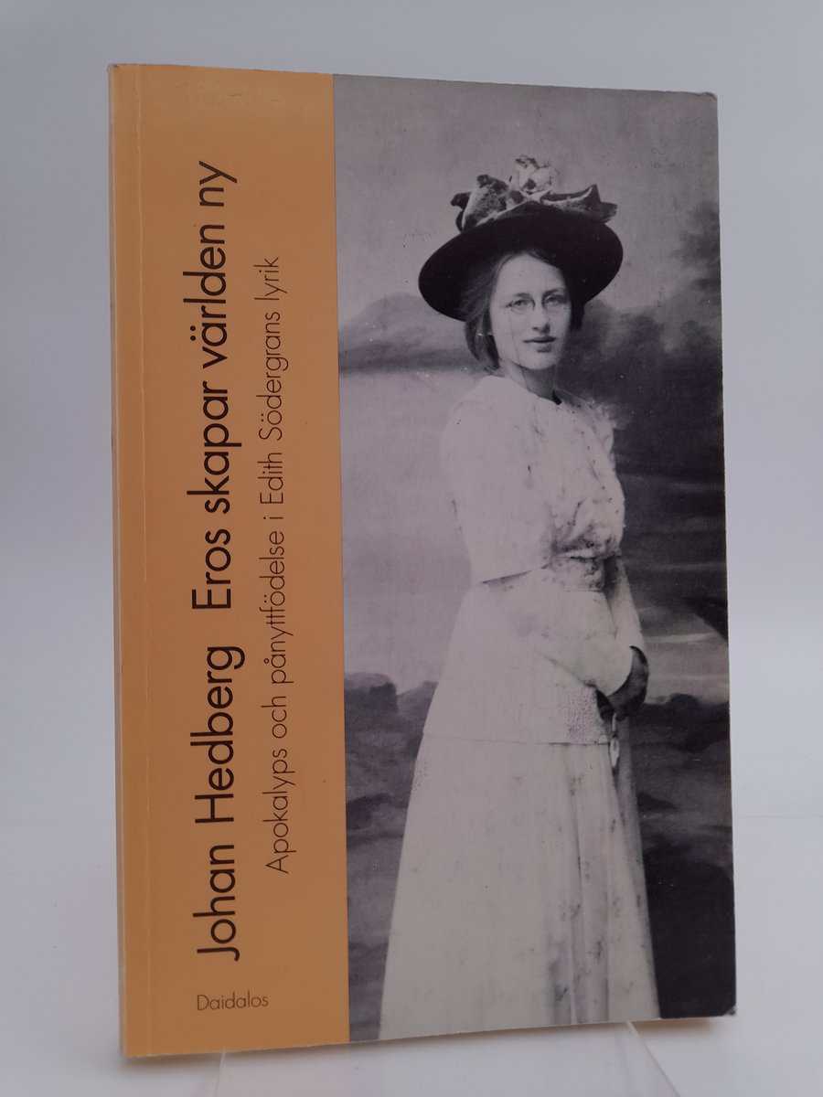 Hedberg, Johan | Eros skapar världen ny : Apokalyps och pånyttfödelse i Edith Södergrans lyrik