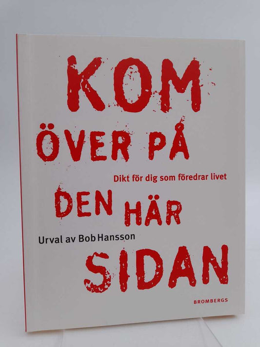 Hansson, Bob [red] | Kom över på den här sidan : dikt för dig som föredrar livet
