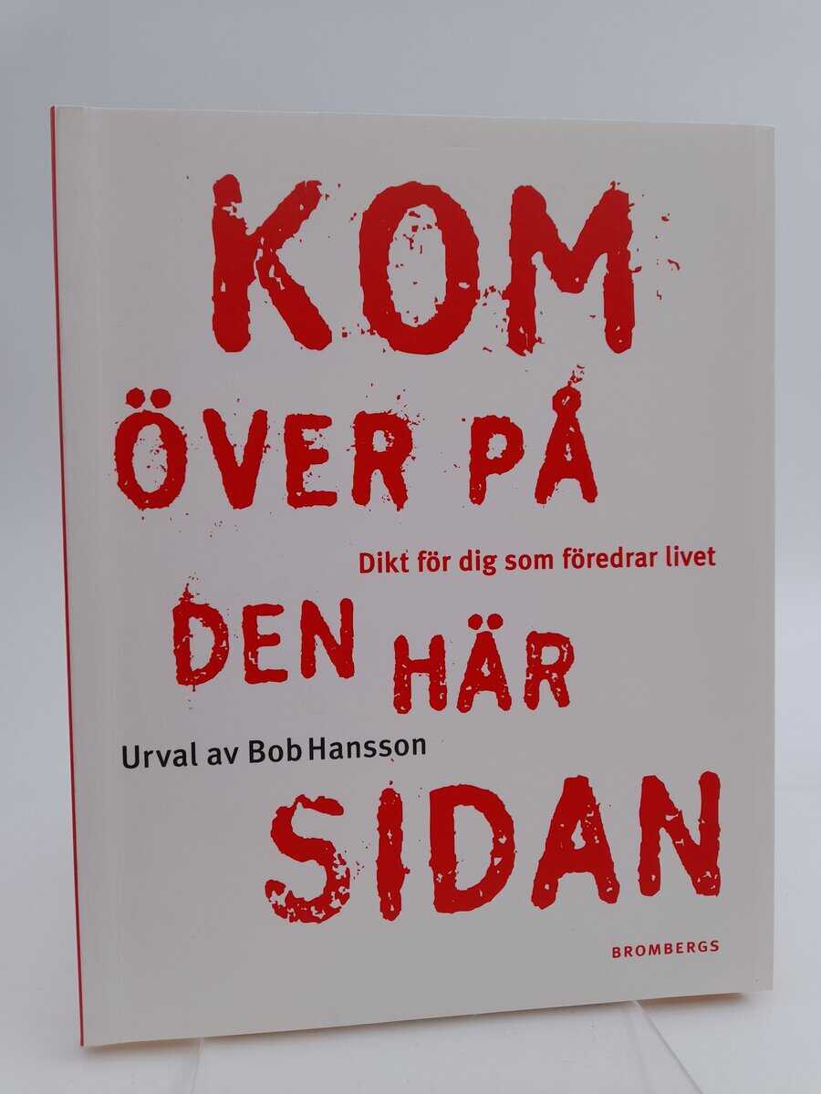 Hansson, Bob [red] | Kom över på den här sidan : dikt för dig som föredrar livet