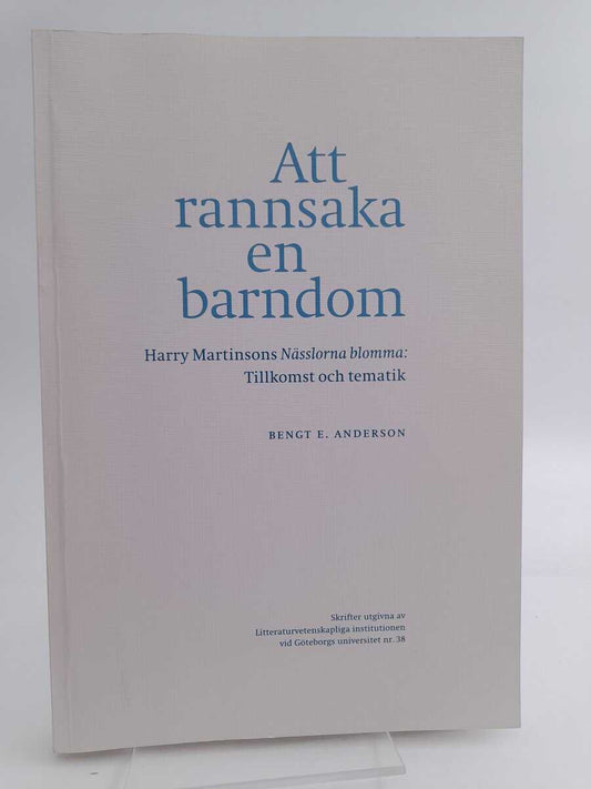 Anderson, Bengt E. | Att rannsaka en barndom : Harry Martinsons Nässlorna blomma : tillkomst och tematik