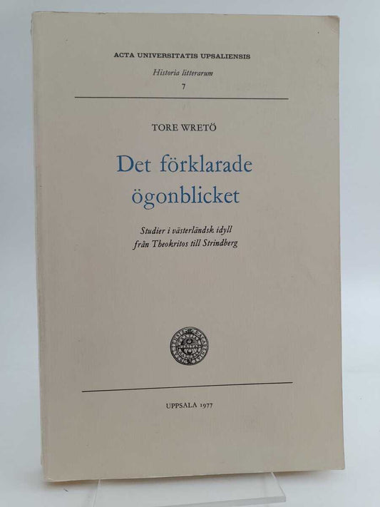Wretö, Tore | Det förklarade ögonblicket : Studier i västerländsk idyll från Theokritos till Strindberg | [The transfigu...