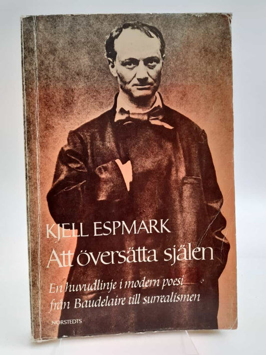 Espmark, Kjell | Att översätta själen : En huvudlinje i modern poesi - från Baudelaire till surrealismen