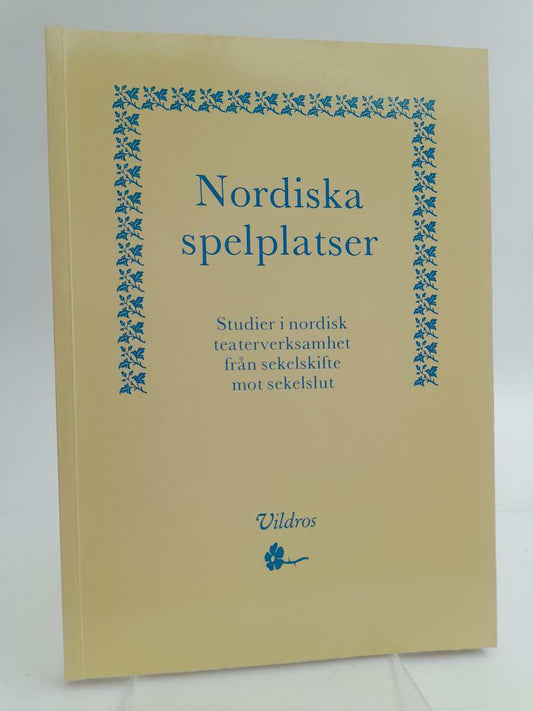 Rosenqvist, Claes | Nordiska spelplatser : Studier i nordisk teaterverksamhet från sekelskifte mot sekelslut