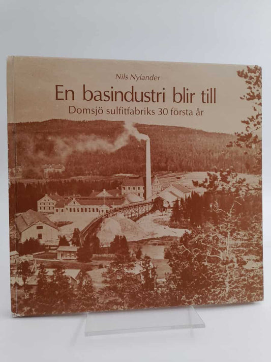 Nylander, Nils | En basindustri blir till : Domsjö sulfitfabriks 30 första år