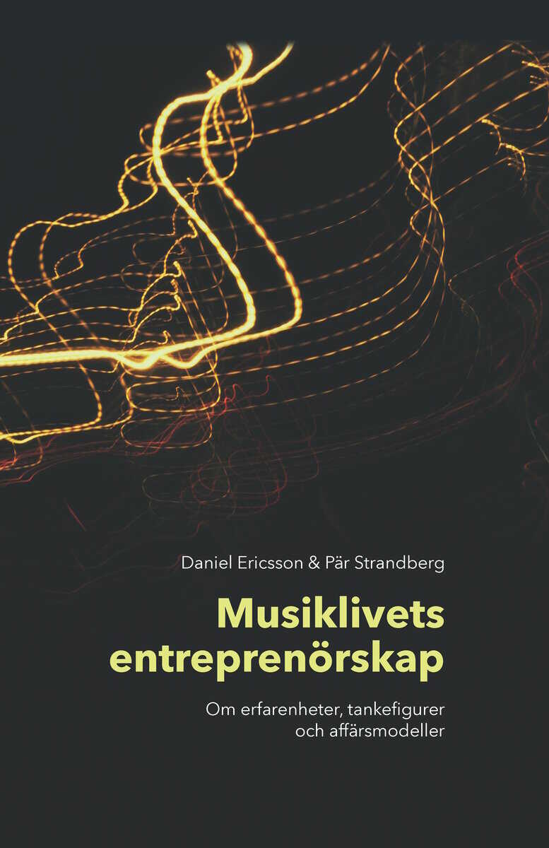 Ericsson, Daniel | Strandberg, Pär | Musiklivets entreprenörskap : Om erfarenheter, tankefigurer och affärsmodeller