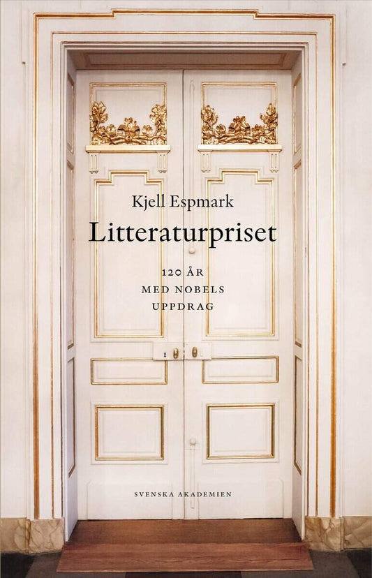 Espmark, Kjell | Litteraturpriset : 120 år med Nobels uppdrag