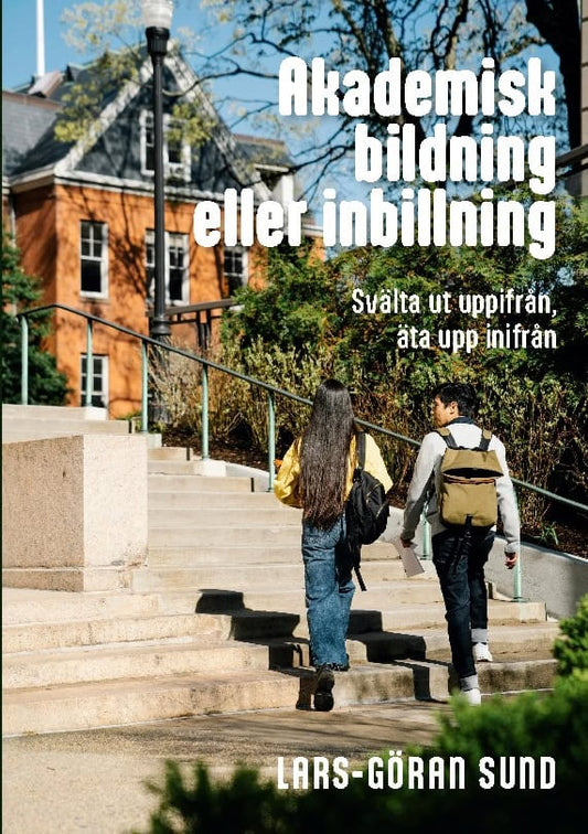 Sund, Lars-Göran | Akademisk bildning eller inbillning : Svälta ut uppifrån, äta upp inifrån