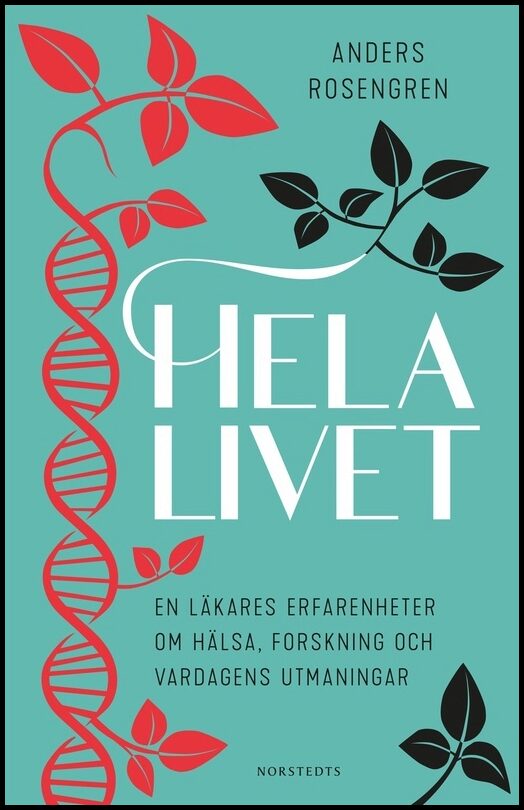 Rosengren, Anders | Hela livet : En läkares erfarenheter om hälsa, forskning och vardagens utmaningar