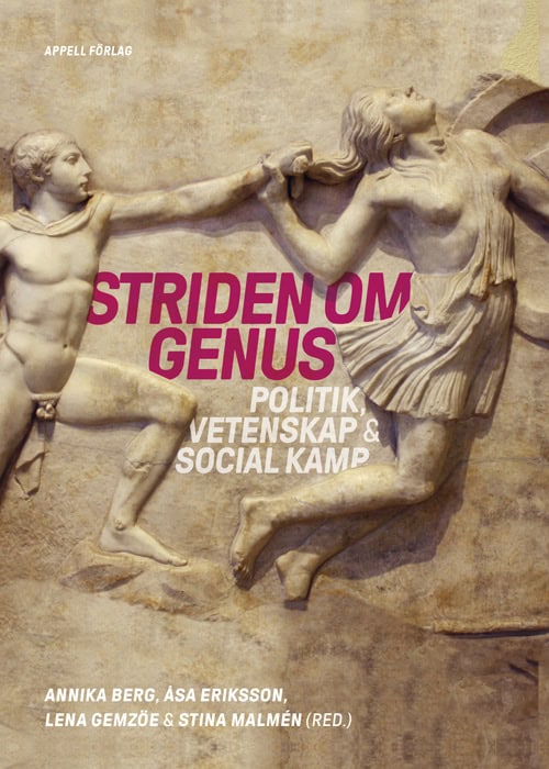 Berg, Annika | Eriksson, Åsa | Gemzöe, Lena | Malmén, Stina [red.] | Striden om genus : Politik, vetenskap & social kamp