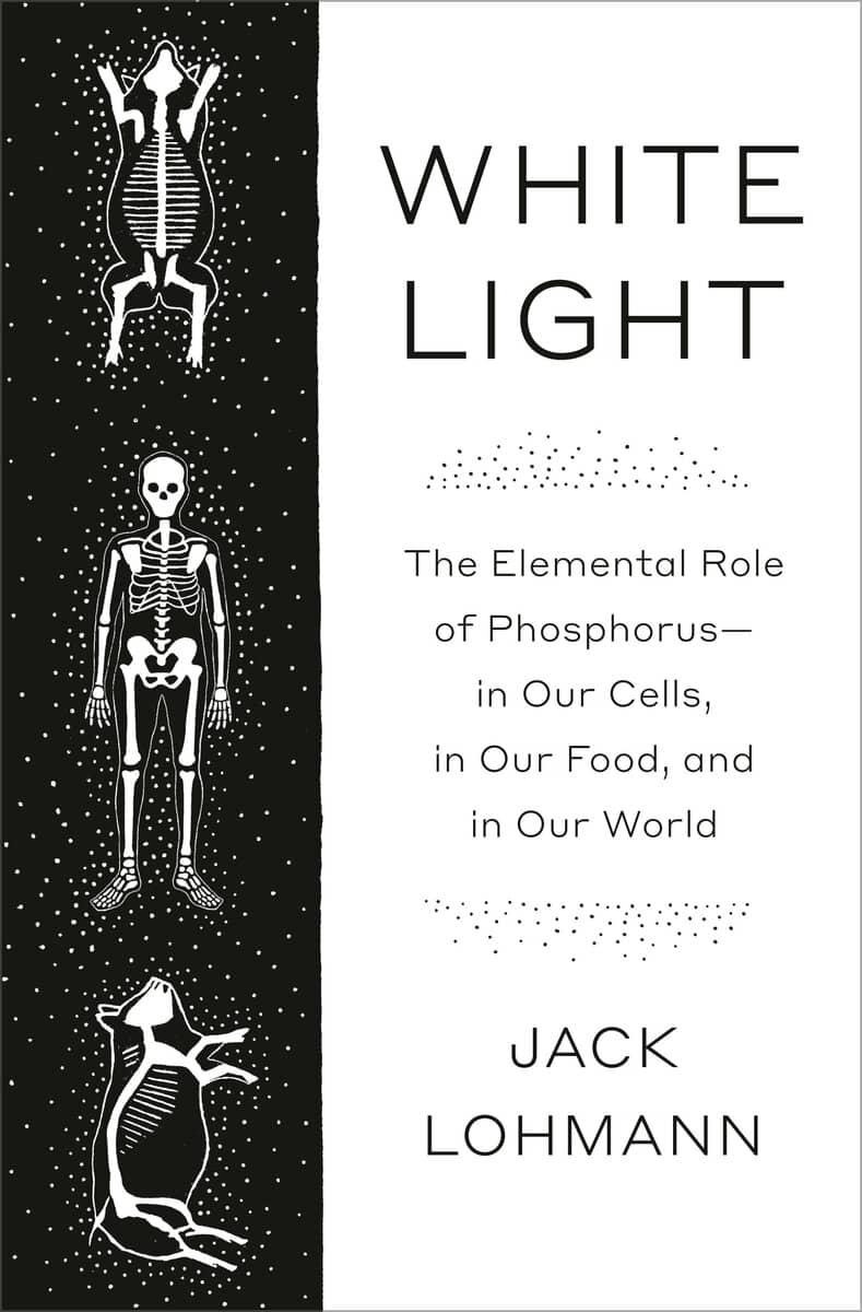 Lohmann, Jack | White Light : The Elemental Role of Phosphorus-in Our Cells, in Our Food, and in Our World