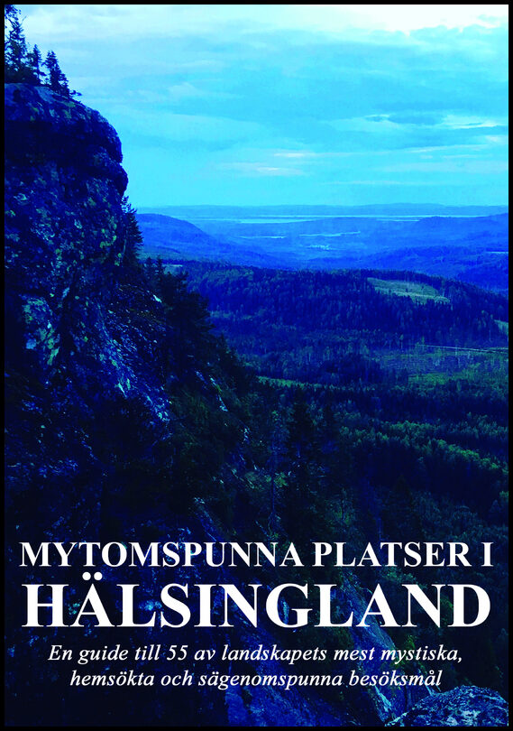 Fors, Robert| Hansson, Viktor | Mytomspunna platser i Hälsingland : En guide till några av landskapets mest mystiska, he...