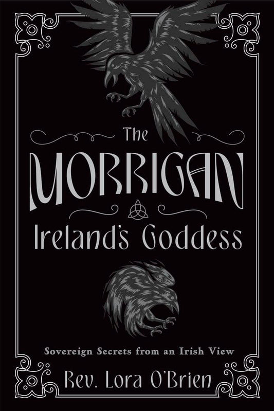 O'Brien, Lora | The Morrigan, Ireland's Goddess : Sovereign Secrets from an Irish View
