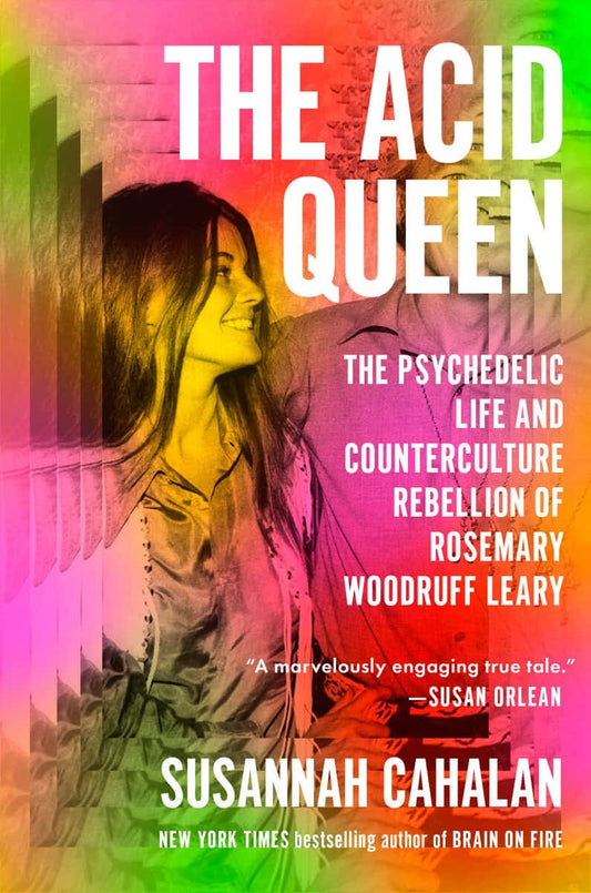 Cahalan, Susannah | The Acid Queen : The Psychedelic Life and Counterculture Rebellion of Rosemary Woodruff Leary
