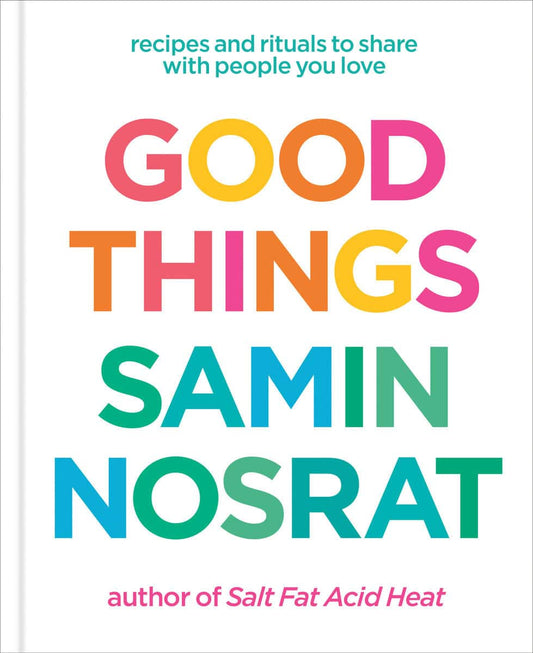 Nosrat, Samin | Good Things : Recipes and Rituals to Share with People You Love: A Cookbook