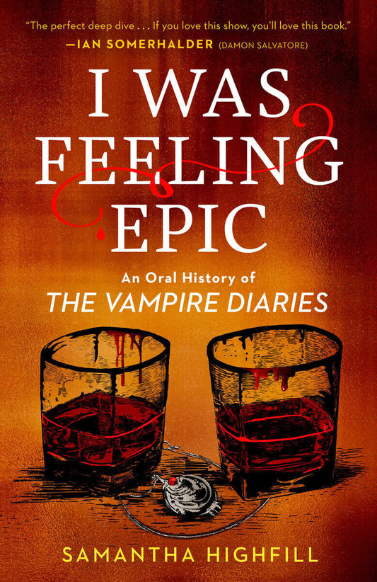 Highfill, Samantha | I Was Feeling Epic : An Oral History of The Vampire Diaries