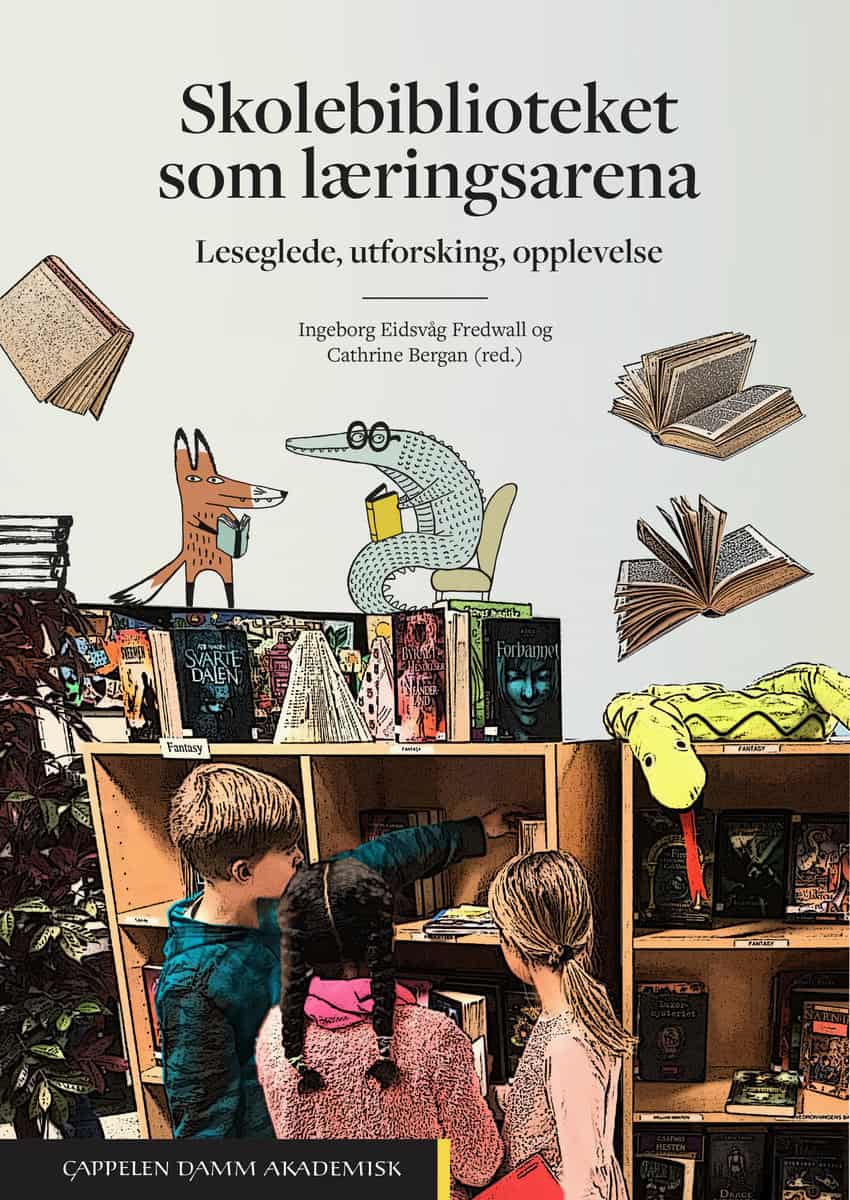 Eidsvåg Fredwall, Ingeborg | Bergan, Cathrine [red.] | Skolebiblioteket som læringsarena : Leseglede, utforsking, opplev...