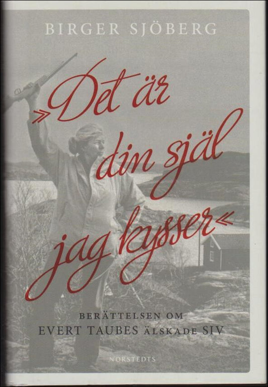 Sjöberg, Birger | 'Det är din själ jag kysser' berättelsen om Evert Taubes älskade Siv