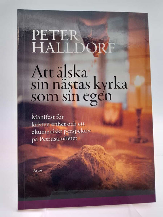 Halldorf, Peter | Att älska sin nästas kyrka som sin egen : Manifest för kristen enhet & ett ekumeniskt perspektiv på Pe...