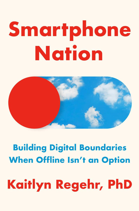 Regehr, Kaitlyn | Smartphone Nation : Building Digital Boundaries When Offline Isn't an Option