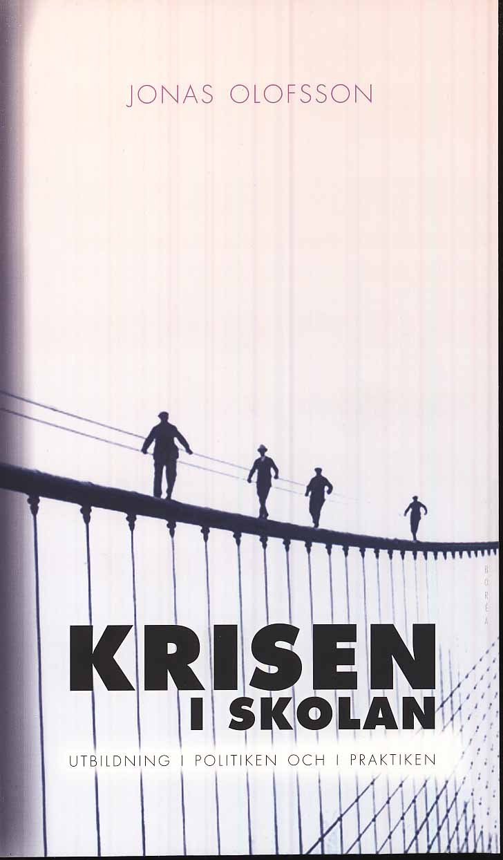 Olofsson, Jonas | Krisen i skolan : Utbildning i politiken och i praktiken