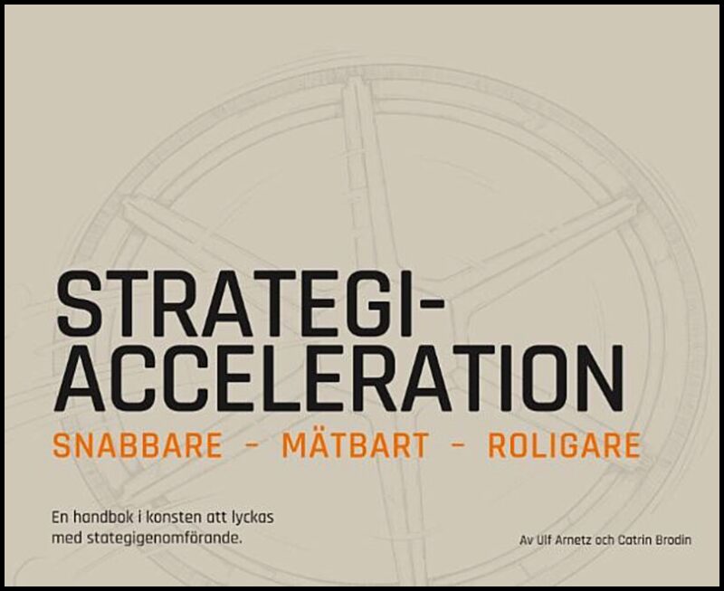 Brodin, Catrin| Arnetz, Ulf | Strategiacceleration : Snabbare, mätbart, roligare - en handbok i konsten att lyckas med s...