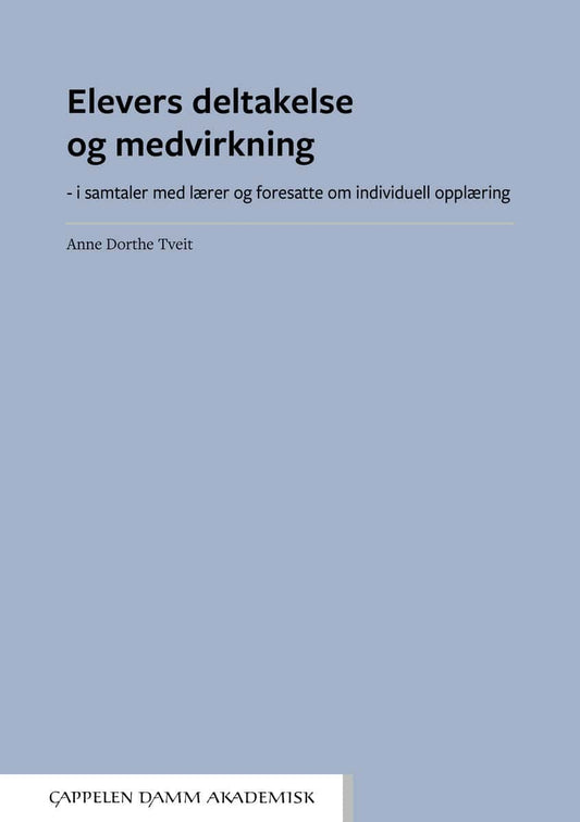 Tveit, Anne Dorthe | Elevers deltakelse og medvirkning : I samtaler med lærer og foresatte om individuell opplæring