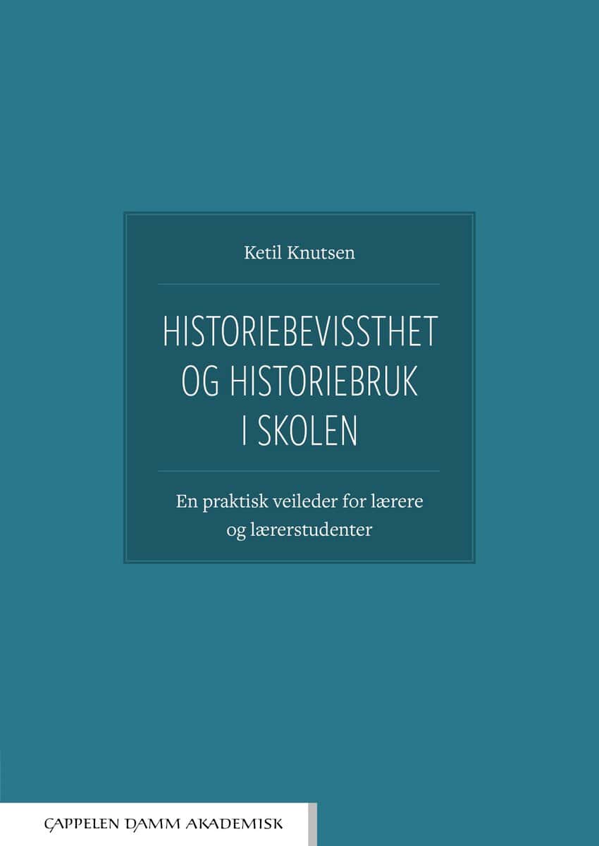 Knutsen, Ketil | Historiebevissthet og historiebruk i skolen : En praktisk veileder for lærere og lærerstudenter