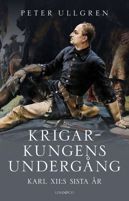 Ullgren, Peter | Krigarkungens undergång : Karl XII:s sista år