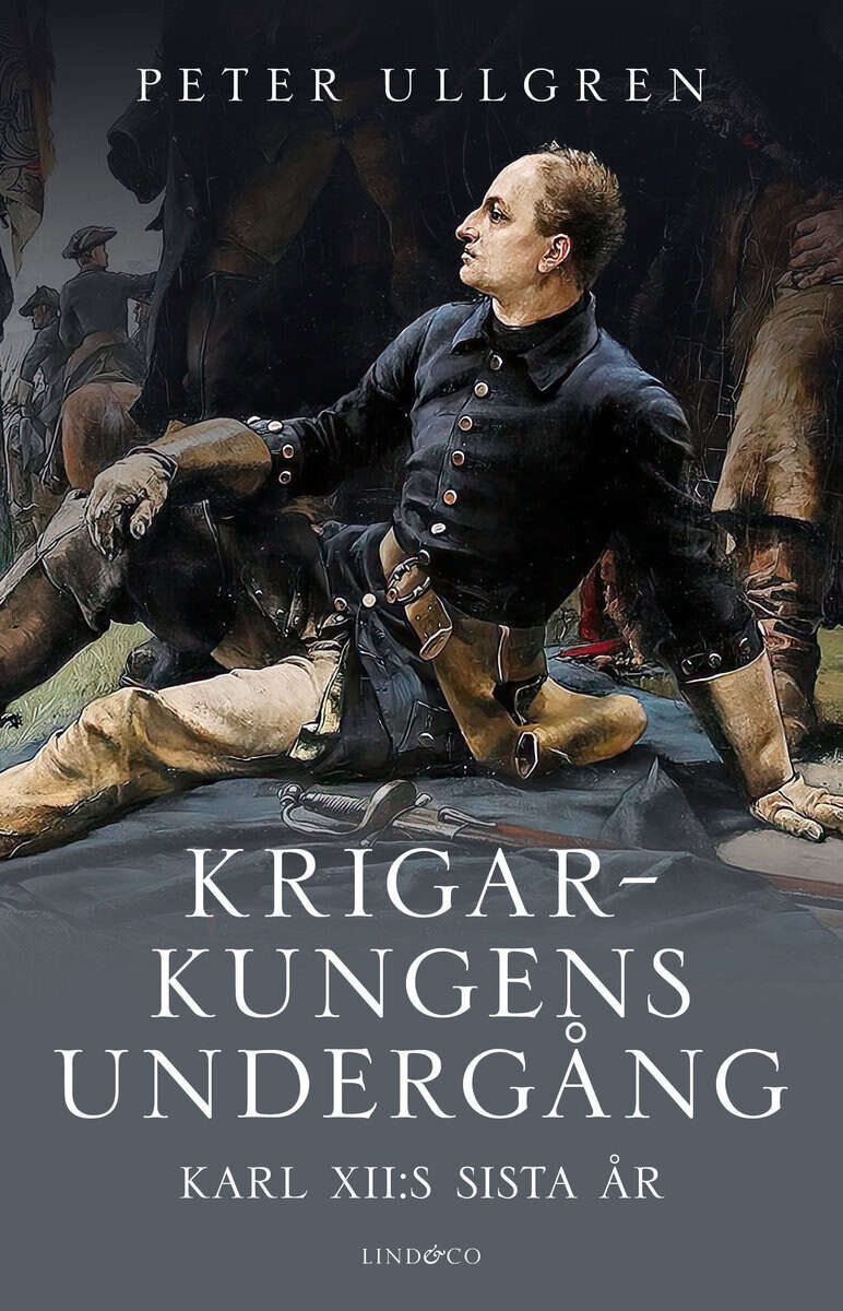 Ullgren, Peter | Krigarkungens undergång : Karl XII:s sista år