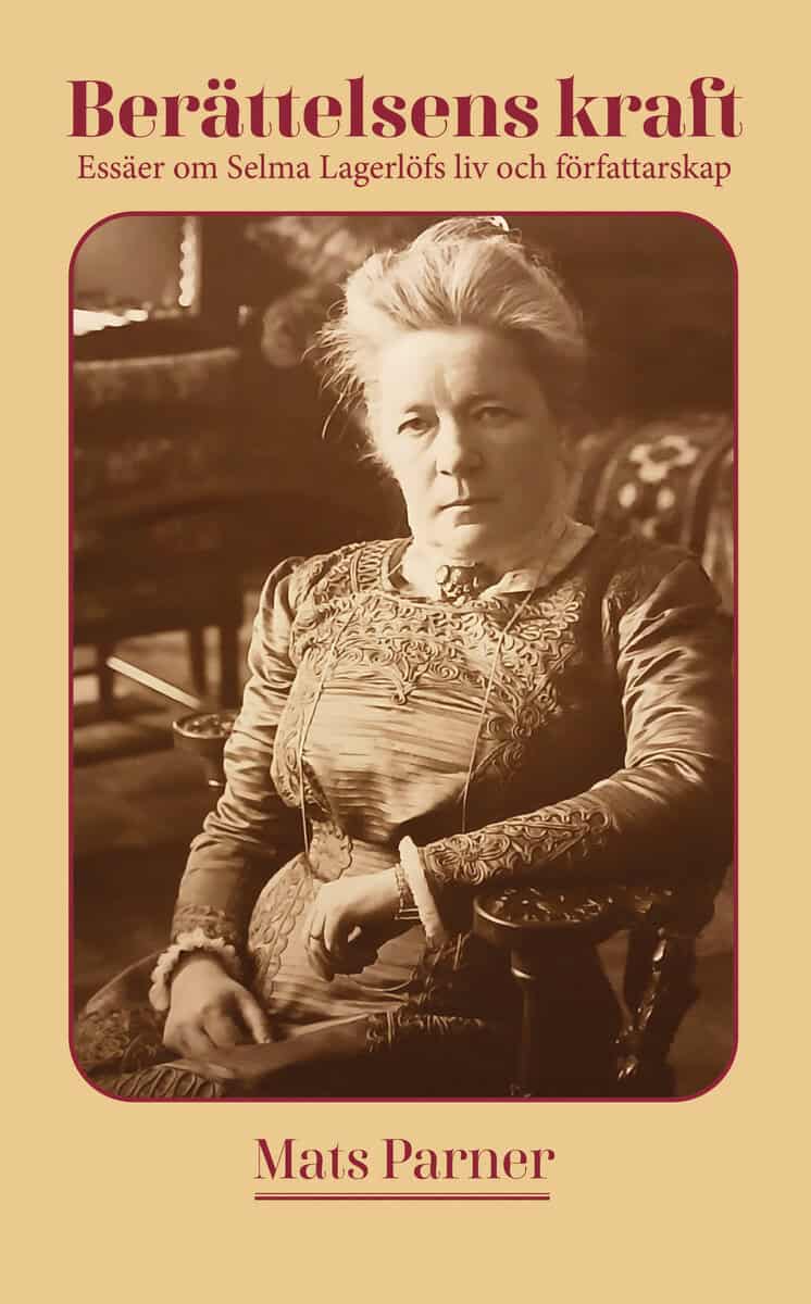 Parner, Mats | Berättelsens kraft : Essäer om Selma Lagerlöfs liv och författarskap