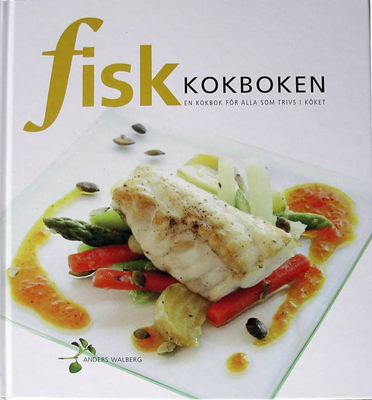 Walberg, Anders | Fiskkokboken : En kokbok för alla som trivs i köket