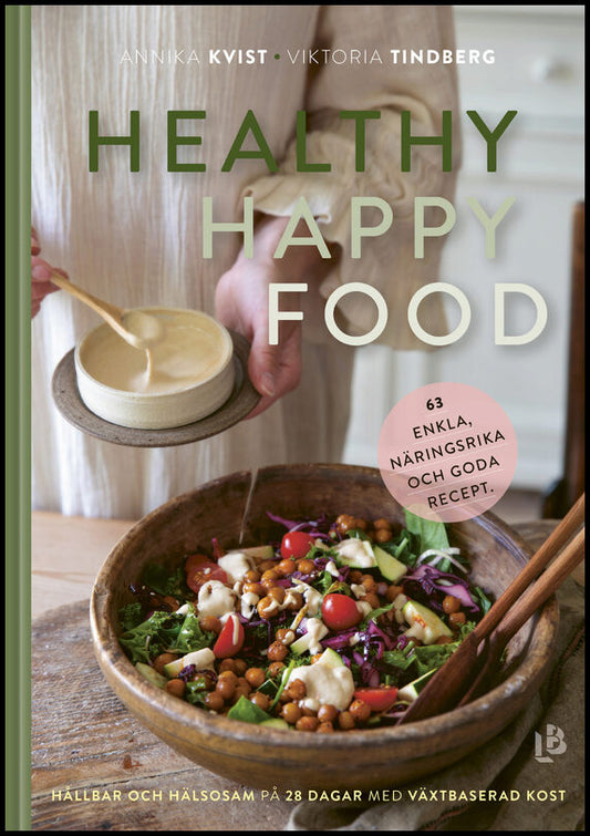 Kvist, Annika | Tindberg, Viktoria | Healthy happy food : Hållbar och hälsosam på 28 dagar med växtbaserad kost