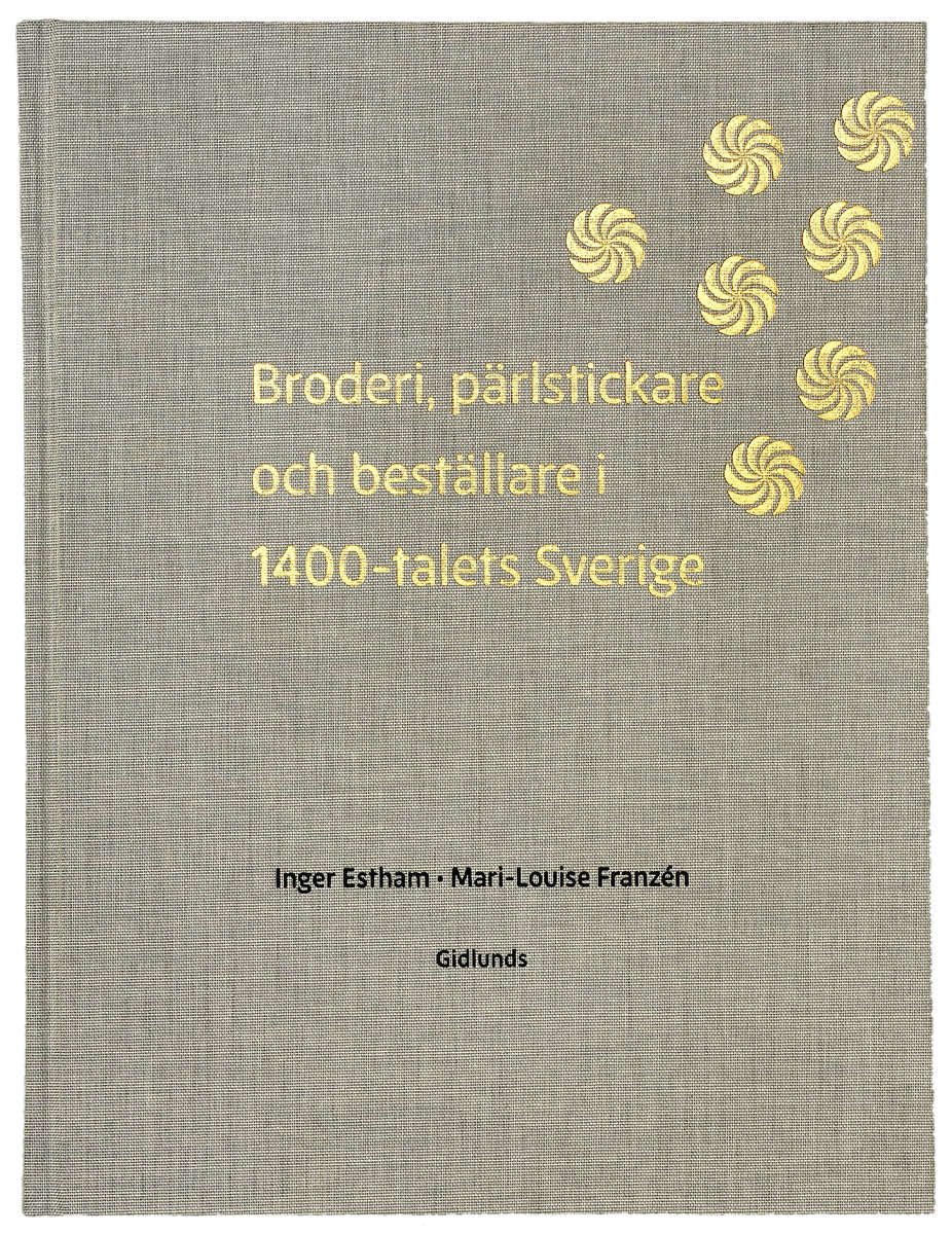 Estham, Inger | Franzén, Mari-Louise | Broderi, pärlstickare och  beställare i 1400-talets Sverige