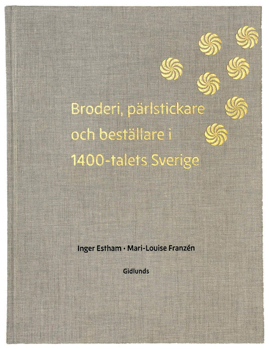 Estham, Inger | Franzén, Mari-Louise | Broderi, pärlstickare och  beställare i 1400-talets Sverige