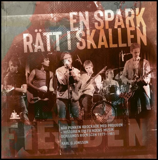 Jönsson, Karl G. | En spark rätt i skallen : När punken krockade med proggen – historien om Fiendens Musik och Lunds roc...
