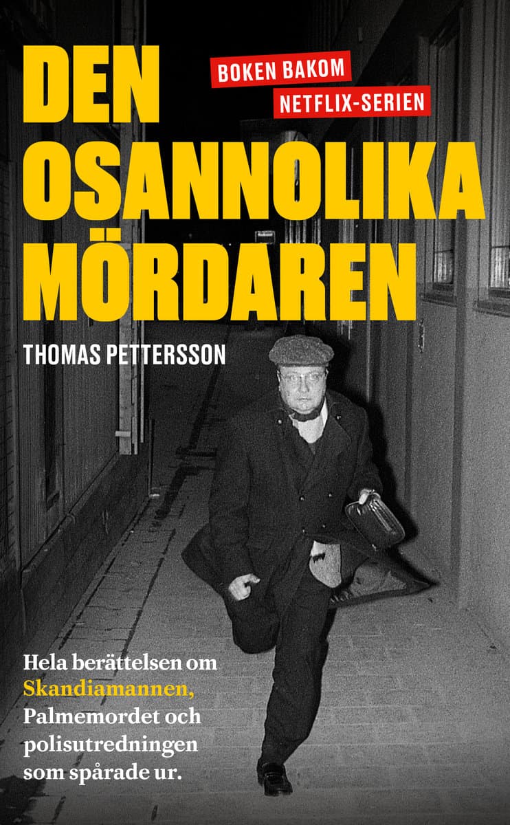 Pettersson, Thomas | Den osannolika mördaren : Hela berättelsen om Skandiamannen, Palmemordet och polisutredningen som s...