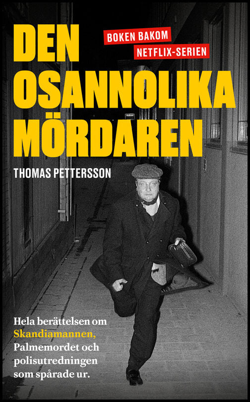 Pettersson, Thomas | Den osannolika mördaren : Hela berättelsen om Skandiamannen, Palmemordet och polisutredningen som s...