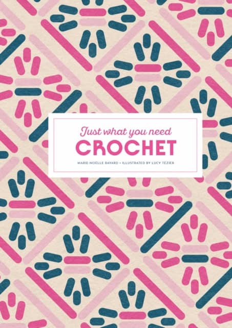 Bayard, Marie-Noelle | Crochet : Just What You Need
