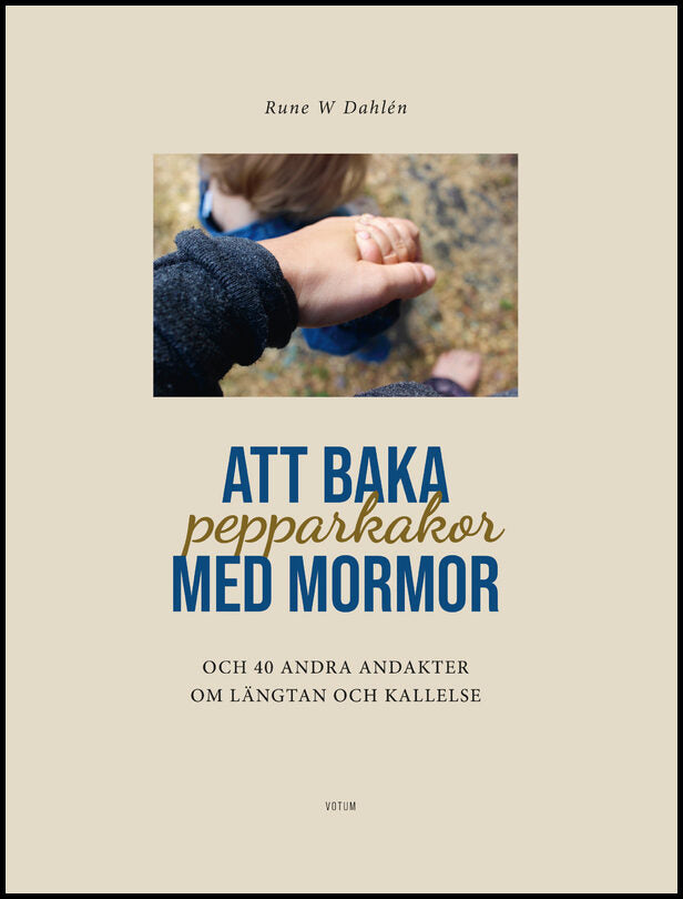 Dahlén, Rune W. | Att baka pepparkakor med mormor och 40 andra andakter om längtan och kallelse