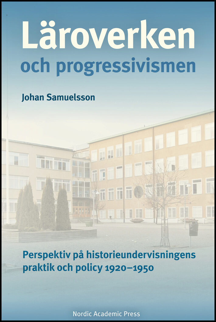 Samuelsson, Johan | Läroverken och progressivismen : Perspektiv på historieundervisningens prak